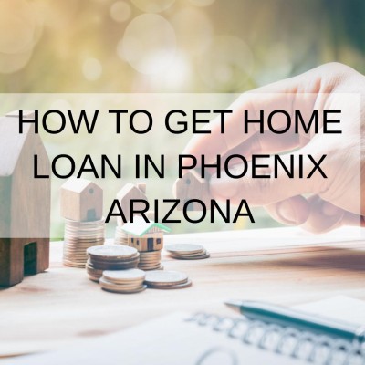 How to Get Home Loan in Phoenix Arizona