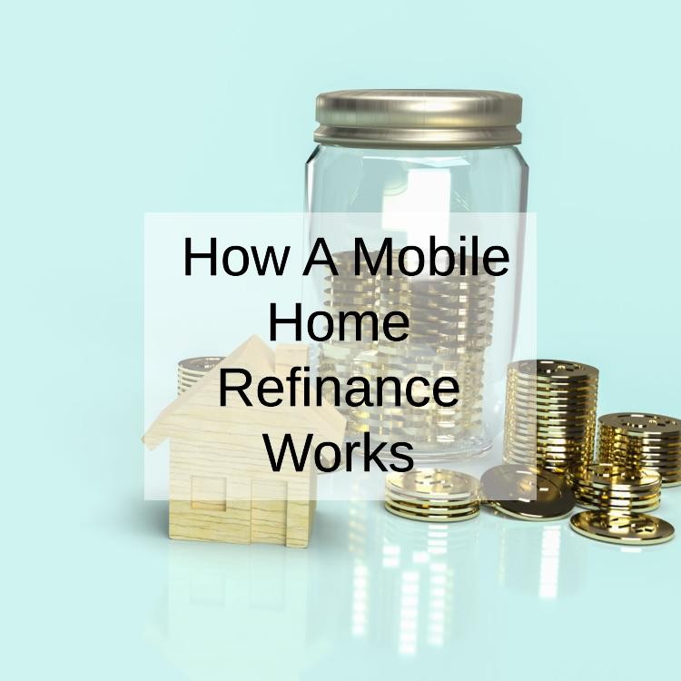 How A Mobile Home Refinance Works